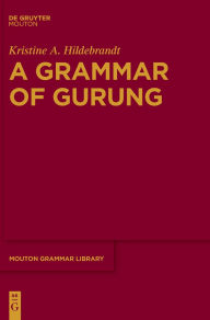 Title: A Grammar of Gurung, Author: Kristine A Hildebrandt