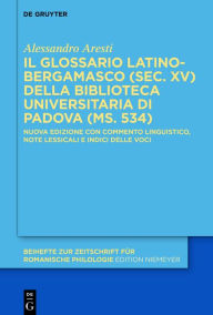 Title: Il glossario latino-bergamasco (sec. XV) della Biblioteca Universitaria di Padova (ms. 534): Nuova edizione con commento linguistico, note lessicali e indici delle voci, Author: Alessandro Aresti