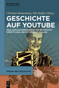 Title: Geschichte auf YouTube: Neue Herausforderungen für Geschichtsvermittlung und historische Bildung, Author: Christian Bunnenberg