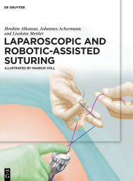 Title: Laparoscopic and Robotic-Assisted Suturing / Edition 1, Author: Ibrahim Alkatout