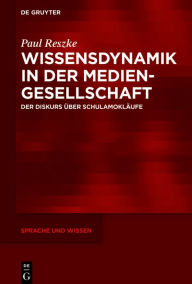 Title: Wissensdynamik in der Mediengesellschaft: Der Diskurs über Schulamokläufe, Author: Paul Reszke