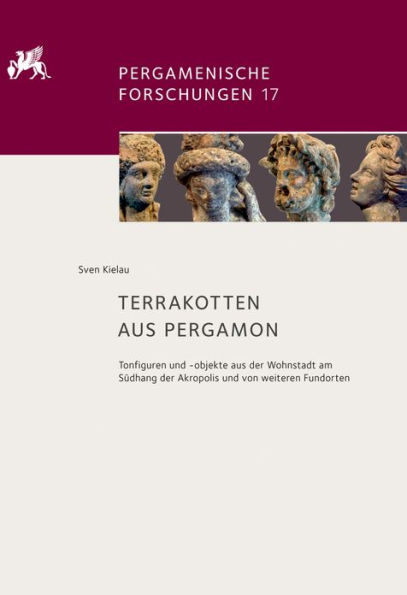 Terrakotten aus Pergamon: Tonfiguren und -objekte aus der Wohnstadt am Südhang der Akropolis und von weiteren Fundorten