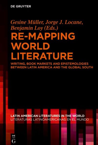 Re-mapping World Literature: Writing, Book Markets and Epistemologies between Latin America and the Global South / Escrituras, mercados y epistemologías entre América Latina y el Sur Global