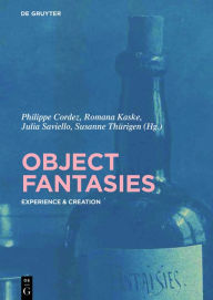 Title: Object Fantasies: Experience & Creation, Author: Philippe Cordez