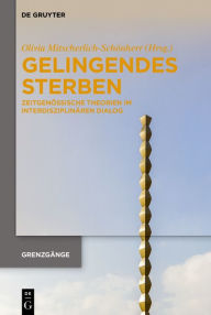 Title: Gelingendes Sterben: Zeitgenössische Theorien im interdisziplinären Dialog, Author: Olivia Mitscherlich-Schönherr