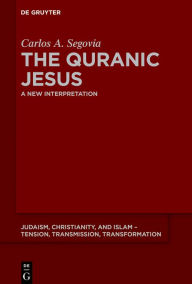 Title: The Quranic Jesus: A New Interpretation, Author: Carlos Andrés Segovia