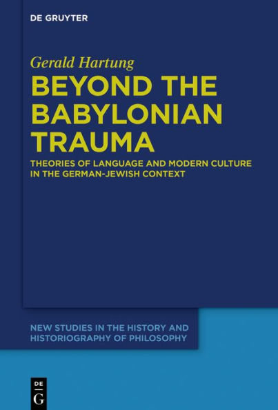 Beyond the Babylonian Trauma: Theories of Language and Modern Culture German-Jewish Context