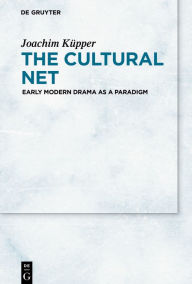 Title: The Cultural Net: Early Modern Drama as a Paradigm, Author: Joachim Küpper