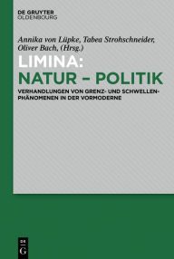 Title: Limina: Natur - Politik: Verhandlungen von Grenz- und Schwellenphänomenen in der Vormoderne, Author: Annika von Lüpke