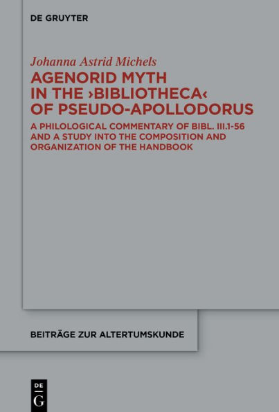 Agenorid Myth the >Bibliotheca< of Pseudo-Apollodorus: a Philological Commentary Bibl. III.1-56 and Study into Composition Organization Handbook