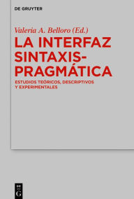 Title: La Interfaz Sintaxis-Pragmática: Estudios teóricos, descriptivos y experimentales, Author: Valeria A. Belloro