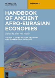 Title: Handbook of Ancient Afro-Eurasian Economies: Volume 3: Frontier-Zone Processes and Transimperial Exchange, Author: Sitta von Reden