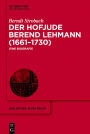 Der Hofjude Berend Lehmann (1661-1730): Eine Biografie