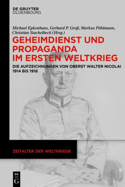 Geheimdienst und Propaganda im Ersten Weltkrieg: Die Aufzeichnungen von Oberst Walter Nicolai 1914 bis 1918