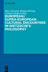 Title: European/Supra-European: Cultural Encounters in Nietzsche's Philosophy, Author: Marco Brusotti