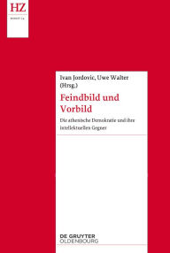Title: Feindbild und Vorbild: Die athenische Demokratie und ihre intellektuellen Gegner, Author: Uwe Walter