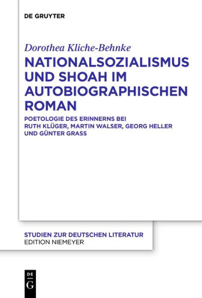 Nationalsozialismus und Shoah im autobiographischen Roman: Poetologie des Erinnerns bei Ruth Klüger, Martin Walser, Georg Heller Günter Grass