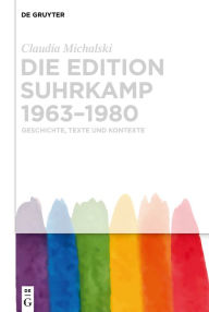 Title: Die edition suhrkamp 1963-1980: Geschichte, Texte und Kontexte, Author: Claudia Michalski