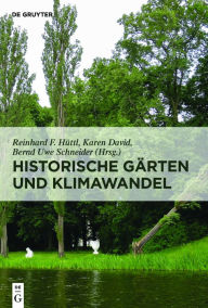 Title: Historische Gärten und Klimawandel: Eine Aufgabe für Gartendenkmalpflege, Wissenschaft und Gesellschaft, Author: Reinhard F. Hüttl