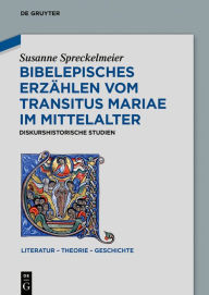 Title: Bibelepisches Erzählen vom 'Transitus Mariae' im Mittelalter: Diskurshistorische Studien, Author: Susanne Spreckelmeier