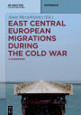 East Central European Migrations During the Cold War: A Handbook