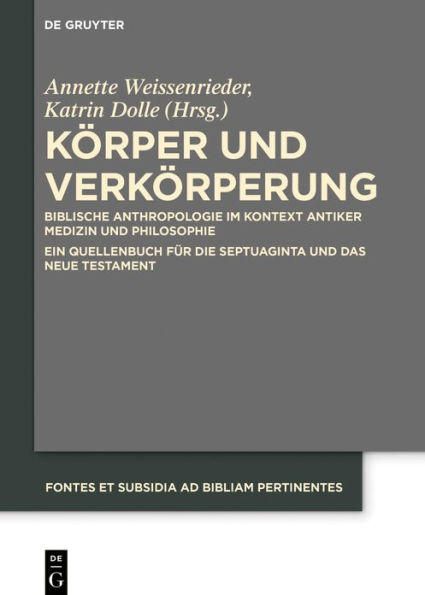 Körper und Verkörperung: Biblische Anthropologie im Kontext antiker Medizin und Philosophie Ein Quellenbuch für die Septuaginta und das Neue Testament