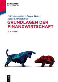 Title: Grundlagen der Finanzwirtschaft: Ein informationsökonomischer Zugang, Author: Felix Holzmeister