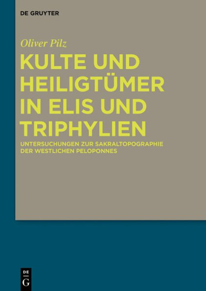 Kulte und Heiligtümer in Elis und Triphylien: Untersuchungen zur Sakraltopographie der westlichen Peloponnes