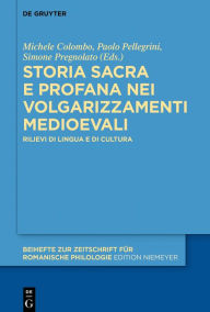 Title: Storia sacra e profana nei volgarizzamenti medioevali: Rilievi di lingua e di cultura, Author: Michele Colombo