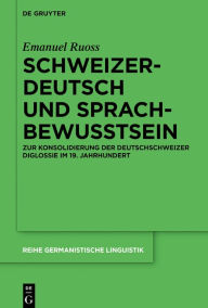 Title: Schweizerdeutsch und Sprachbewusstsein: Zur Konsolidierung der Deutschschweizer Diglossie im 19. Jahrhundert, Author: Emanuel Ruoss