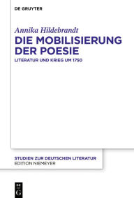 Title: Die Mobilisierung der Poesie: Literatur und Krieg um 1750, Author: Annika Hildebrandt