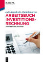 Arbeitsbuch Investitionsrechnung: Aufgaben und Lösungen