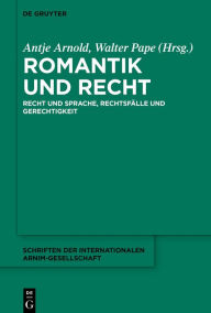 Title: Romantik und Recht: Recht und Sprache, Rechtsfälle und Gerechtigkeit, Author: Antje Arnold