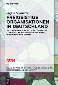 Title: Freigeistige Organisationen in Deutschland: Weltanschauliche Entwicklungen und strategische Spannungen nach der humanistischen Wende, Author: Stefan Schröder