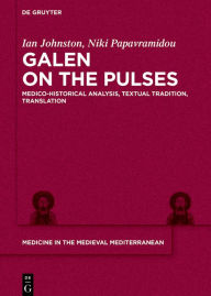 Title: Galen on the Pulses: Medico-historical Analysis, Textual Tradition, Translation, Author: Ian Hugh Johnston