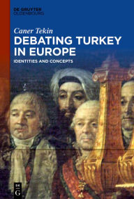 Title: Debating Turkey in Europe: Identities and Concepts, Author: Caner Tekin