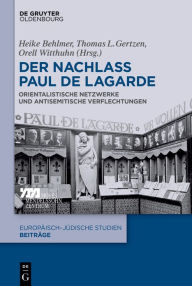 Title: Der Nachlass Paul de Lagarde: Orientalistische Netzwerke und antisemitische Verflechtungen, Author: Heike Behlmer