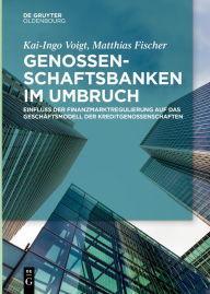 Title: Genossenschaftsbanken im Umbruch: Einfluss der Finanzmarktregulierung auf das Geschäftsmodell der Kreditgenossenschaften, Author: Kai-Ingo Voigt