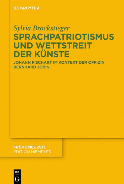 Sprachpatriotismus und Wettstreit der Künste: Johann Fischart im Kontext Offizin Bernhard Jobin