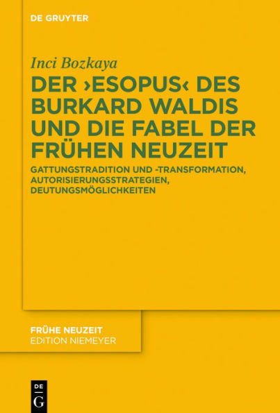 der >Esopus< des Burkard Waldis und die Fabel Frühen Neuzeit: Gattungstradition -transformation, Autorisierungsstrategien, Deutungsmöglichkeiten