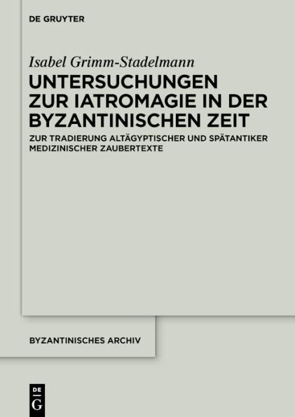 Untersuchungen Zur Iatromagie der byzantinischen Zeit: Tradierung gräkoägyptischer und spätantiker iatromagischer Motive