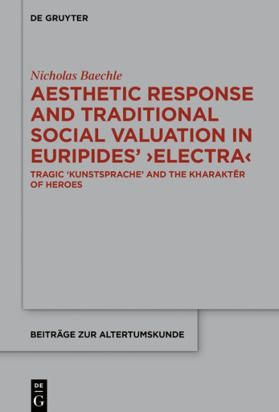 Aesthetic Response and Traditional Social Valuation Euripides' >Electra<: Tragic >Kunstsprache< the >kharakter< of Heroes