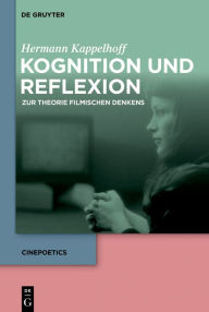 Title: Kognition und Reflexion: Zur Theorie filmischen Denkens, Author: Hermann Kappelhoff