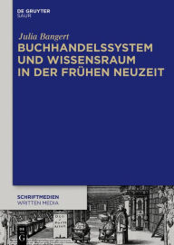Title: Buchhandelssystem und Wissensraum in der Frühen Neuzeit, Author: Julia Bangert
