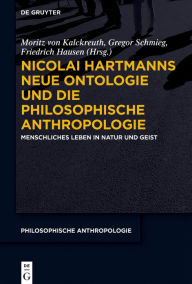 Title: Nicolai Hartmanns Neue Ontologie und die Philosophische Anthropologie: Menschliches Leben in Natur und Geist, Author: Moritz von Kalckreuth