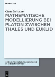 Title: Mathematische Modellierung bei Platon zwischen Thales und Euklid, Author: Claas Lattmann
