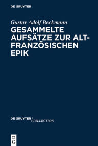 Title: Gesammelte Aufsätze zur altfranzösischen Epik, Author: Gustav Adolf Beckmann