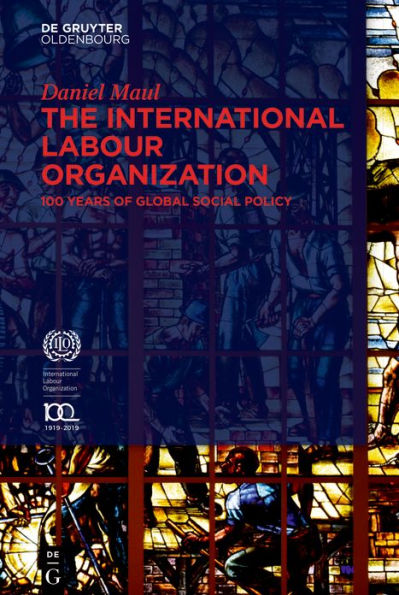 The International Labour Organization: 100 Years of Global Social Policy