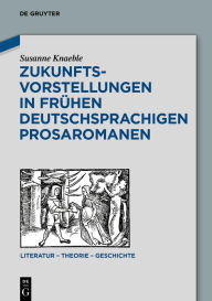 Title: Zukunftsvorstellungen in frühen deutschsprachigen Prosaromanen, Author: Susanne Knaeble