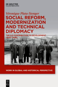 Title: Social Reform, Modernization and Technical Diplomacy: The ILO Contribution to Development (1930-1946), Author: Véronique Plata-Stenger